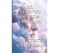 EL ALIENTO DE VIDA CREADOR: DEL ARQUITECTO UNIVERSAL (RECUERDOS DEL ALMA)