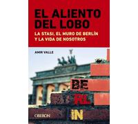 El Aliento Del Lobo. La Stasi El Muro De Berlín Y La Vida De Nos Otros