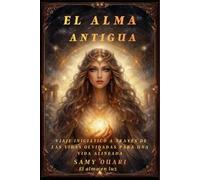 El Alma Antigua: Viaje Iniciático a Través de las Vidas Olvidadas para una Vida Alineada (El Alma en Luz)