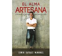 El Alma Artesana: Convierte Tu Vida En Una Obra de Arte (Spanish Language Edition, the Artisan Soul (Spanish))