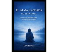 EL ALMA CANSADA NO ESTÁ ROTA: Una mirada profunda sobre el agotamiento invisible