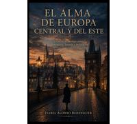 EL ALMA DE EUROPA CENTRAL Y DEL ESTE: Crónicas de un viaje entre memoria, leyenda y belleza