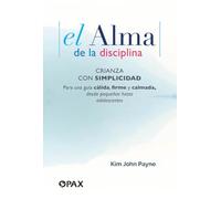 El alma de la disciplina: Crianza con simplicidad. Para una guía cálida, firme y calmada, desde pequeños hasta adolescentes (Padres Y Maestros)