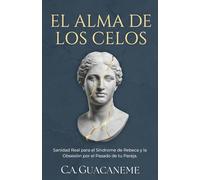 El Alma de los Celos: Sanidad Real para el Síndrome de Rebeca y la Obsesión por el Pasado de tu Pareja