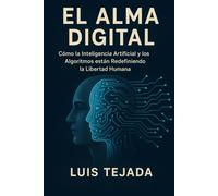 El Alma Digital: Cómo la Inteligencia Artificial y los Algoritmos están Redefiniendo la Libertad Humana