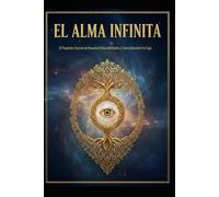El Alma Infinita/ El Propósito Secreto de Nuestras Vidas Múltiples