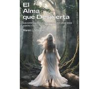 EL ALMA QUE DESPIERTA. Guía Espiritual para Mujeres que Quieren Sanar desde Adentro y Vivir con Propósito: Descubre tu Voz Interior, Libera tus Heridas y Construye una Vida que Sientas como Propia