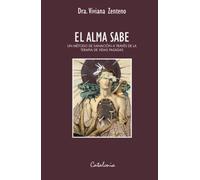 El alma sabe: Un método de sanación a través de la terapia de vidas pasadas