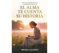 El alma te cuenta su historia: Relatos inspirados en experiencias reales