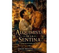 El alquimista de la sentina: Un romance histórico MM de piratas, de enemigos, deseo y fuego en alta mar (Corazones bajo bandera negra)