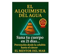 EL ALQUIMISTA DEL AGUA: Sana tu cuerpo en 21 días (SAGA ALQUIMIA PARA TODOS / AS)