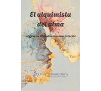 EL ALQUIMISTA DEL ALMA: Una guía desde la Biodescodificación Emocional Integral para terapeutas y buscadores: sanar heridas emocionales, despertando el alma para la transformación personal