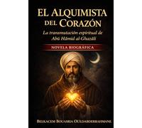 El Alquimista del Corazón: La transmutación espiritual de Abū Hāmid al-Ghazālī: La transmutación espiritual de Abū Hāmid al-Ghazālī (LOS MAESTROS SUFÍES)