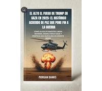 El alto el fuego de Trump en Gaza en 2025: el histórico acuerdo de paz que pone fin a la guerra: Cómo su golpe maestro libera rehenes, desmilitariza Gaza y propicia una nueva era en Oriente Medio