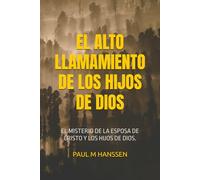 EL ALTO LLAMAMIENTO DE LOS HIJOS DE DIOS: El Misterio De La Esposa De Cristo Y Los Hijos De Dios