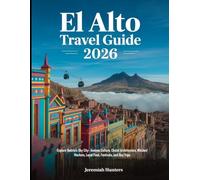 El Alto Travel Guide 2026: Explore Bolivia’s Sky City- Andean Culture, Cholet Architecture, Witches’ Markets, Local Food, Festivals, and Day Trips (Unveiling the Earth’s Silent Wonders)