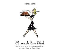 El Ama de Casa Ideal: Guía para la supervivencia doméstica y familiar