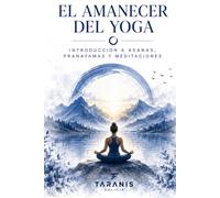 EL AMANECER DEL YOGA: INTRODUCCIÓN A ASANAS, PRANAYAMAS Y MEDITACIONES
