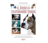 El american staffordshire terrier: Guía completa para conocer el carácter, cuidar y educar al american staffordshire terrier