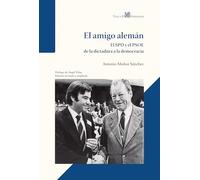 El amigo alemán: El SPD y el PSOE de la dictadura a la democracia (ENSAYO)