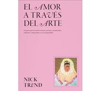 El amor a través del arte: Un paseo por los amores eternos, secretos, encadenados, ardientes, compartidos y no correspondidos