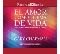 El amor como forma de vida: Siete claves para transformar su vida