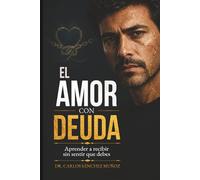 EL AMOR CON DEUDA: Aprender a recibir sin sentir que debes (Heridas que Aprendimos a Llamar Amor)