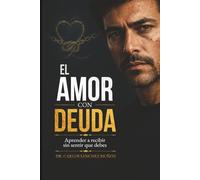 EL AMOR CON DEUDA: Aprender a recibir sin sentir que debes (SERIE 1 Heridas que Aprendimos a Llamar Amor)