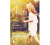 El amor de tu alma: Vivir el amor que planeaste antes de nacer