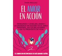 El Amor en Acción: Principios y Leyes del Amor y la Grandeza en Acción: En el Área Personal, en tus Relaciones y en tu Propósito de Vida.: 3 (Tu Amor es la Respuesta)