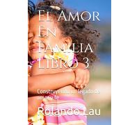 El Amor En Familia libro 3: Construyendo un legado de amor y fe