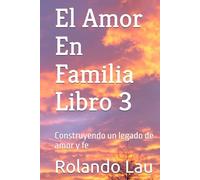 El Amor En Familia libro 3: Construyendo un legado de amor y fe