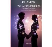 EL AMOR EN LA ERA DIGITAL: La guía definitiva para conectar y construir una relación duradera