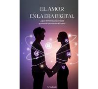 EL AMOR EN LA ERA DIGITAL: La guía definitiva para conectar y construir una relación duradera