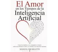 El Amor en los Tiempos de la Inteligencia Artificial: Cómo los chatbots y los compañeros virtuales están reescribiendo el afecto, la soledad y las relaciones humanas