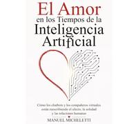 El Amor en los Tiempos de la Inteligencia Artificial: Cómo los chatbots y los compañeros virtuales están reescribiendo el afecto, la soledad y las relaciones humanas