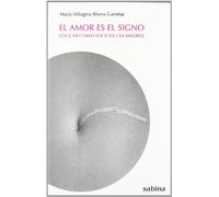 El amor es el signo: Educar como educan las madres