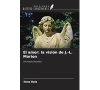 El amor: la visión de J.-L. Marion: Un ensayo filosófico