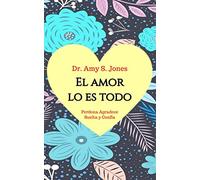 El Amor lo es Todo: Perdona Agradece Suelta Confía