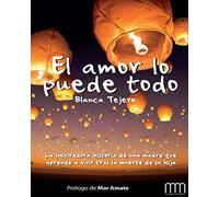 El amor lo Puede Todo: La Inspiradora Historia de Una Madre Que Aprende a Vivir Tras La Muerte de Su Hija: VS : AUTOAYUDA Y DESARROLLO PERSONAL (Mujer & Mundo)