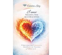El amor necesita más que oraciones: Cómo amar con conciencia, identificar un narcisista y volver a ti.