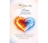 El amor necesita más que oraciones: Cómo amar con conciencia, identificar un narcisista y volver a ti.