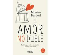 El amor no duele: Todo lo que debes saber sobre el amor verdadero (Crecimiento personal)