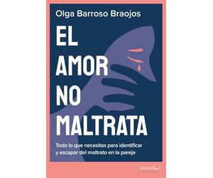 El amor no maltrata: Todo lo que necesitas para identificar y escapar del maltrato en la pareja (Psyche)
