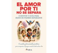 El amor por ti no se separa: Cuentos y guía para hijos de padres separados: 6 cuentos y herramientas prácticas para acompañar a tu peque cuando el nido se hace dos