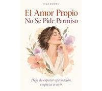 El Amor Propio No Se Pide Permiso: Deja de esperar aprobación, empieza a vivir.