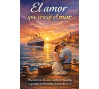 El Amor que Cruzó el Mar: Una historia real de amor, ambición familiar y segundas oportunidades después de los cincuenta.