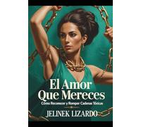 El Amor Que Mereces: Cómo Reconocer y Romper Cadenas Tóxicas