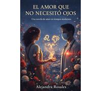EL AMOR QUE NO NECESITÓ OJOS: Una novela de amor en tiempos modernos