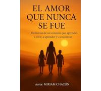 EL AMOR QUE NUNCA SE FUE: Memorias de un corazón que aprendió a vivir, a aprender y a encontrar la fe.